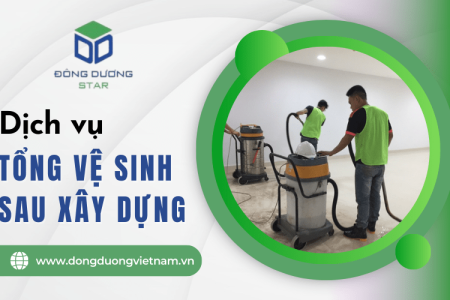 Dịch vụ tổng vệ sinh sau xây dựng tại Đông Dương Star