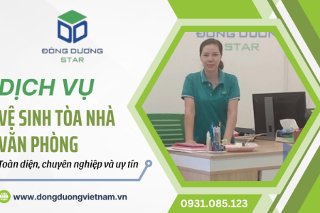 Dịch vụ vệ sinh tòa nhà văn phòng toàn diện - uy tín từ Đông Dương Star