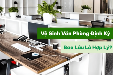 Vệ Sinh Văn Phòng Định Kỳ: Bao Lâu Nên Thực Hiện Để Đảm Bảo Môi Trường Làm Việc An Toàn?