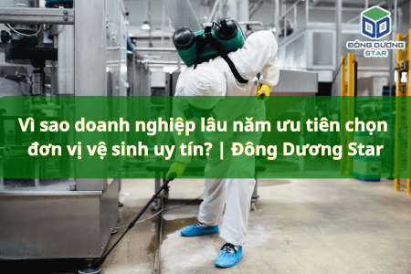 Vì sao doanh nghiệp lâu năm ưu tiên chọn đơn vị vệ sinh uy tín? | Đông Dương Star